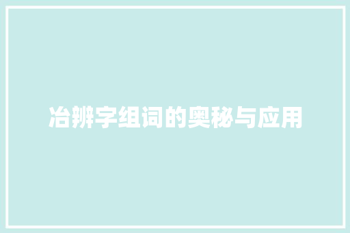冶辨字组词的奥秘与应用