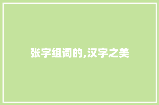 张字组词的,汉字之美