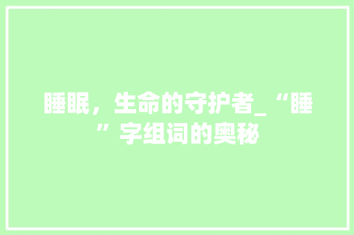 睡眠，生命的守护者_“睡”字组词的奥秘