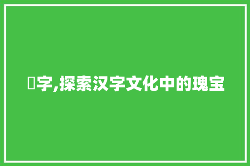 硂字,探索汉字文化中的瑰宝