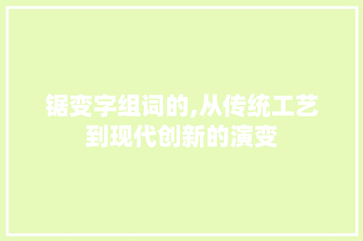 锯变字组词的,从传统工艺到现代创新的演变