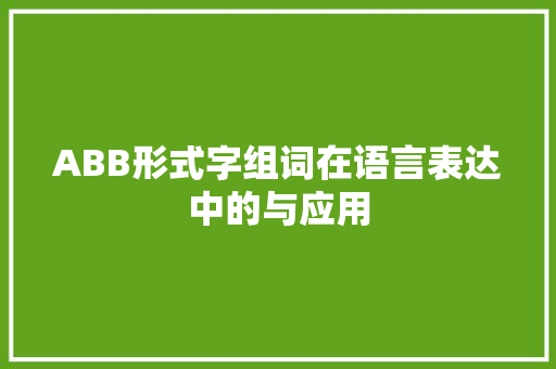 ABB形式字组词在语言表达中的与应用