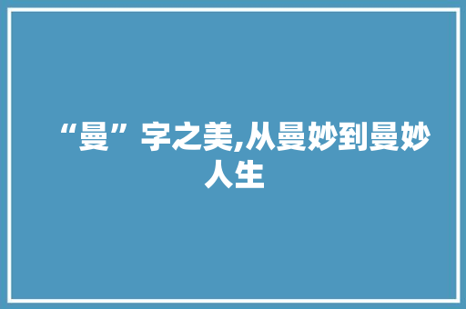 “曼”字之美,从曼妙到曼妙人生