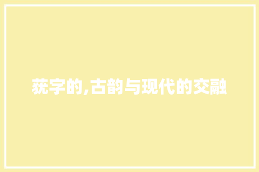 莸字的,古韵与现代的交融