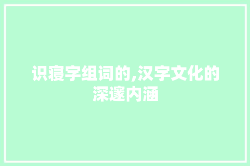识寝字组词的,汉字文化的深邃内涵
