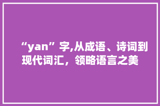 “yan”字,从成语、诗词到现代词汇，领略语言之美