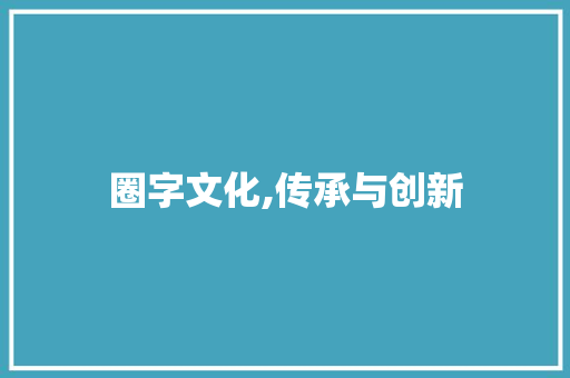 圈字文化,传承与创新