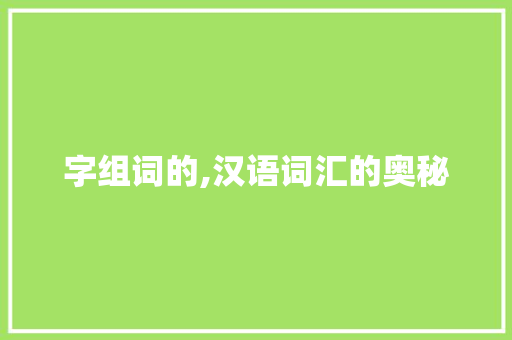 字组词的,汉语词汇的奥秘