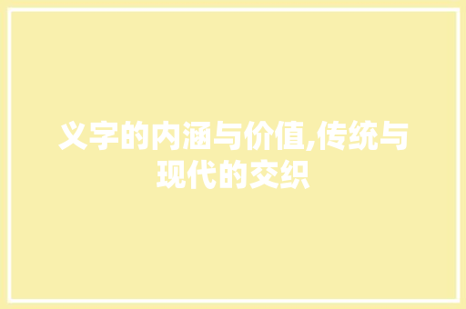 义字的内涵与价值,传统与现代的交织