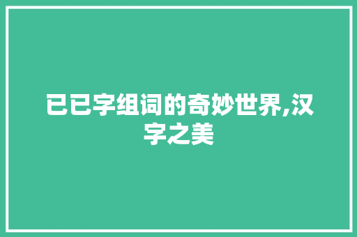 已已字组词的奇妙世界,汉字之美
