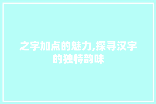 之字加点的魅力,探寻汉字的独特韵味