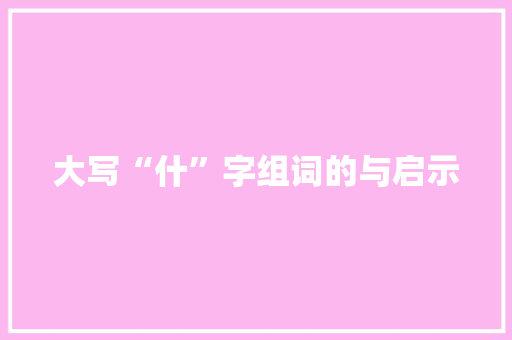大写“什”字组词的与启示