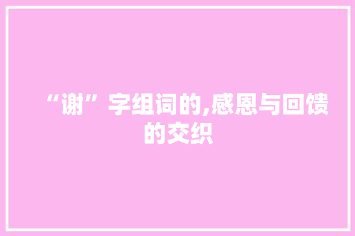 “谢”字组词的,感恩与回馈的交织