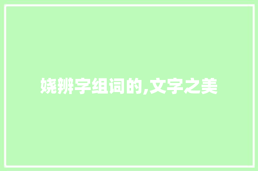 娆辨字组词的,文字之美