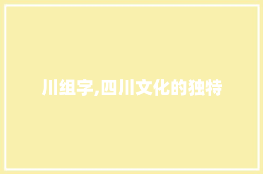川组字,四川文化的独特