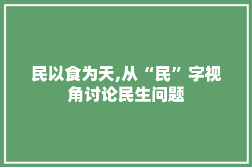 民以食为天,从“民”字视角讨论民生问题