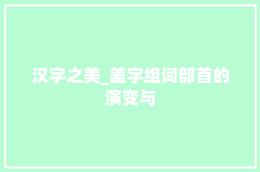 汉字之美_差字组词部首的演变与