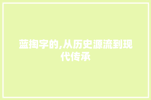 蓝掏字的,从历史源流到现代传承