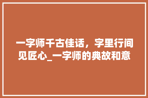 一字师千古佳话，字里行间见匠心_一字师的典故和意思