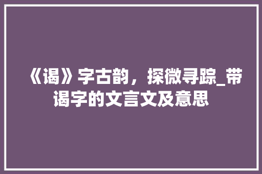 《谒》字古韵，探微寻踪_带谒字的文言文及意思