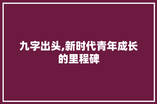 九字出头,新时代青年成长的里程碑