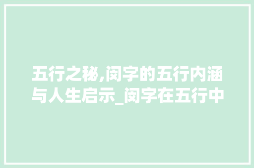 五行之秘,闵字的五行内涵与人生启示_闵字在五行中的意思