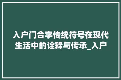 入户门合字传统符号在现代生活中的诠释与传承_入户门合字的意思是什么