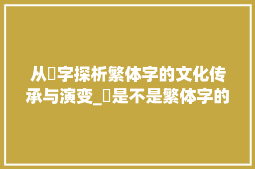 从朤字探析繁体字的文化传承与演变_朤是不是繁体字的意思呀