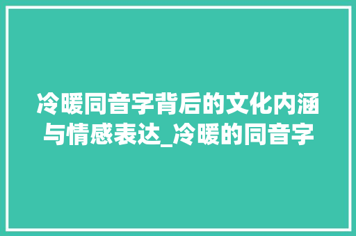 冷暖同音字背后的文化内涵与情感表达_冷暖的同音字是什么意思 第1张 冷暖同音字背后的文化内涵与情感表达_冷暖的同音字是什么意思 第1张
