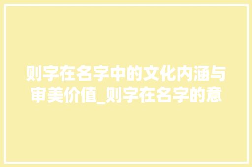 则字在名字中的文化内涵与审美价值_则字在名字的意思与含义