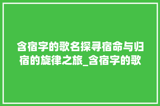 含宿字的歌名探寻宿命与归宿的旋律之旅_含宿字的歌名有什么意思