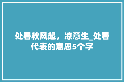 处暑秋风起，凉意生_处暑代表的意思5个字