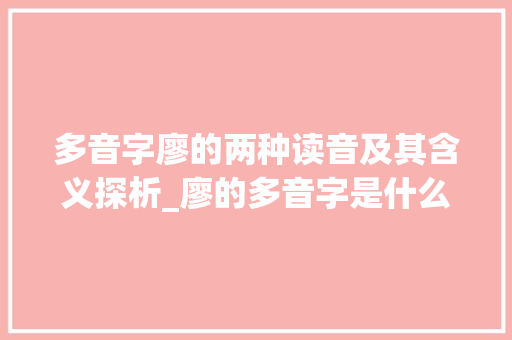 多音字廖的两种读音及其含义探析_廖的多音字是什么意思