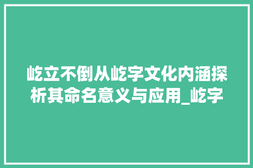 屹立不倒从屹字文化内涵探析其命名意义与应用_屹字取名字的意思是