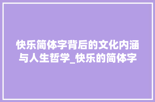 快乐简体字背后的文化内涵与人生哲学_快乐的简体字是什么意思