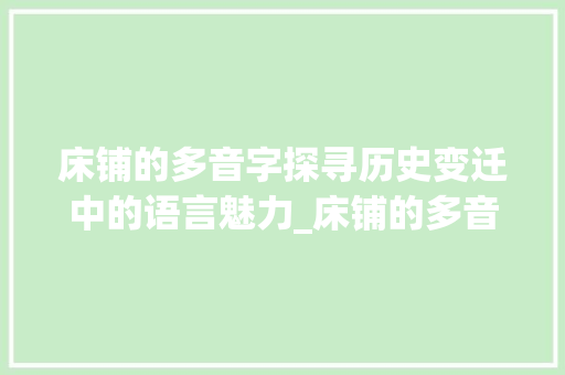 床铺的多音字探寻历史变迁中的语言魅力_床铺的多音字是什么意思