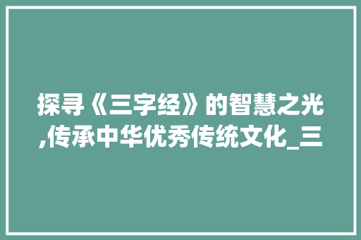 探寻《三字经》的智慧之光,传承中华优秀传统文化_三字经的意思怎么讲的