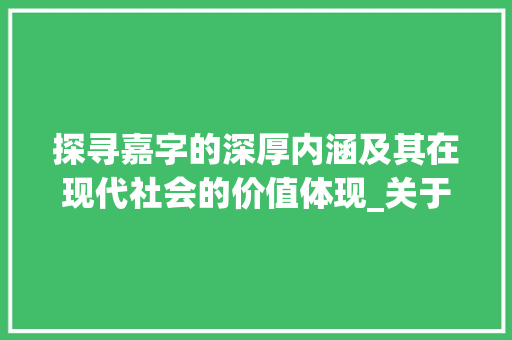 探寻嘉字的深厚内涵及其在现代社会的价值体现_关于嘉字的词条是什么意思