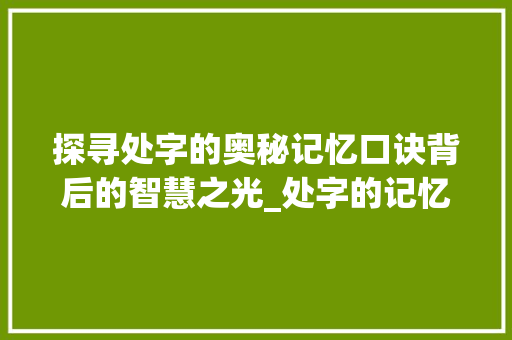 探寻处字的奥秘记忆口诀背后的智慧之光_处字的记忆口诀是什么意思