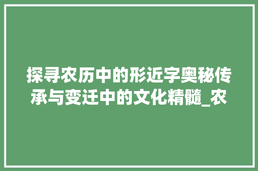 探寻农历中的形近字奥秘传承与变迁中的文化精髓_农历的形近字是什么意思