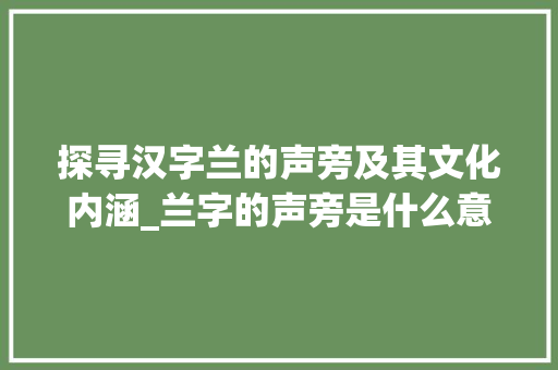 探寻汉字兰的声旁及其文化内涵_兰字的声旁是什么意思啊
