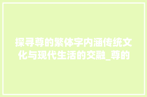 探寻尊的繁体字内涵传统文化与现代生活的交融_尊的繁体字是什么意思