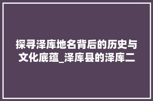 探寻泽库地名背后的历史与文化底蕴_泽库县的泽库二字啥意思