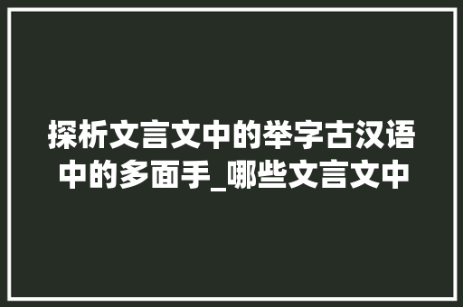 探析文言文中的举字古汉语中的多面手_哪些文言文中有举字的意思