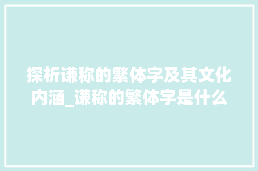 探析谦称的繁体字及其文化内涵_谦称的繁体字是什么意思  第1张