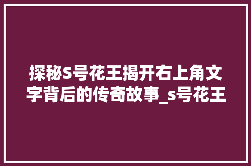 探秘S号花王揭开右上角文字背后的传奇故事_s号花王的右上角的字的意思