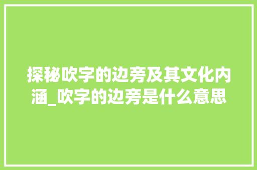 探秘吹字的边旁及其文化内涵_吹字的边旁是什么意思啊