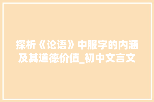 探析《论语》中服字的内涵及其道德价值_初中文言文中服字的意思