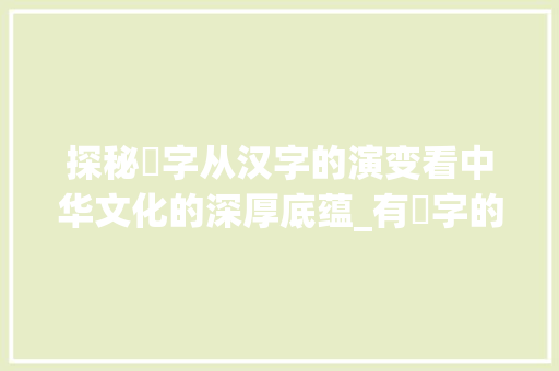 探秘炁字从汉字的演变看中华文化的深厚底蕴_有炁字的字体是什么意思