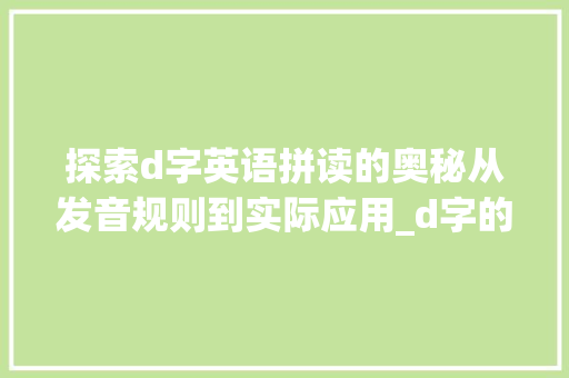探索d字英语拼读的奥秘从发音规则到实际应用_d字的英语拼读是什么意思